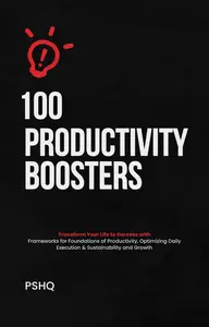 100 Productivity Boosters: Transform Your Life to Success with these Simple Hacks