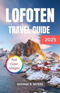 LOFOTEN TRAVEL GUIDE 2025: Experience the Magic of Norway’s Breathtaking Landscapes