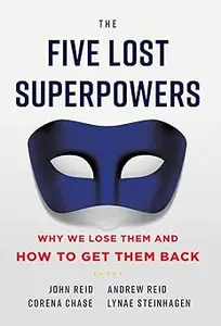 The Five Lost Superpowers: Why We Lose Them and How to Get Them Back