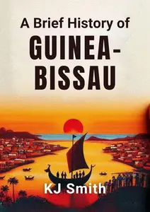 A Brief History of Guinea-Bissau (A Brief History - Around the World Edition)