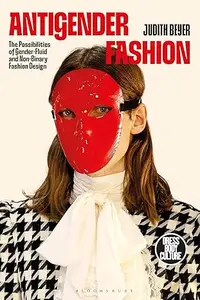 Antigender Fashion: The Possibilities of Gender-Fluid and Non-Binary Fashion Design