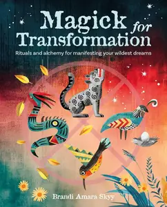 Magick for Transformation: Rituals and alchemy for manifesting your wildest dreams