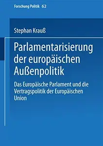 Parlamentarisierung der europäischen Außenpolitik: Das Europäische Parlament und die Vertragspolitik der Europäischen Union