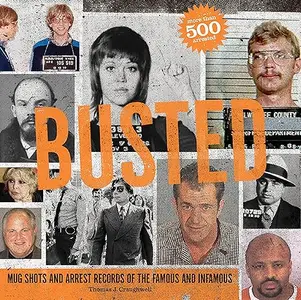 Busted: Mugshots and Arrest Records of the Famous and Infamous
