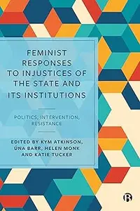 Feminist Responses to Injustices of the State and its Institutions: Politics, Intervention, Resistance