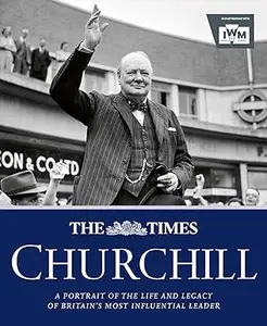 The Times Churchill: A Portrait of the Life and Legacy of Britain's Most Influential Ruler