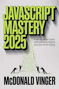JavaScript Mastery 2025: From Beginner to Pro with Practical Projects and Real-World Coding