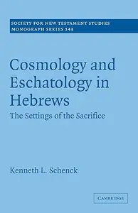 Cosmology and Eschatology in Hebrews: The Settings of the Sacrifice