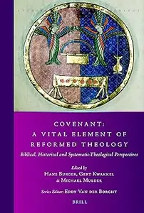 Covenant: A Vital Element of Reformed Theology Biblical, Historical and Systematic-Theological Perspectives