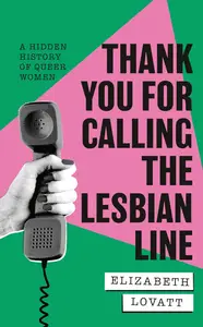 Thank You For Calling the Lesbian Line: A Hidden History of Queer Women