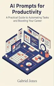 AI Prompts for Productivity: A Practical Guide to Automating Tasks and Boosting Your Career