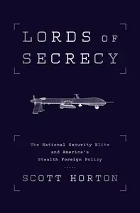 Lords of Secrecy: The National Security Elite and America's Stealth Warfare