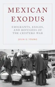 Mexican Exodus: Emigrants, Exiles, and Refugees of the Cristero War