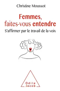 Christine Moussot, "Femmes, faites-vous entendre : S'affirmer par le travail de la voix"