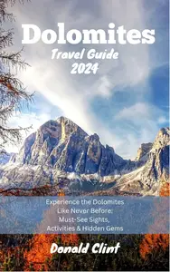 Dolomites Travel Guide 2024: Experience the Dolomites Like Never Before: Must-See Sights, Activities & Hidden Gems