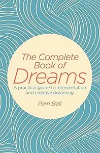 The Complete Book of Dreams: A Practical Guide to Interpretation and Creative Dreaming