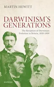 The Reception of Darwinian Evolution in Britain, 1859-1909: Darwinism's Generations