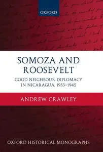 Somoza and Roosevelt: Good Neighbour Diplomacy in Nicaragua, 1933-1945