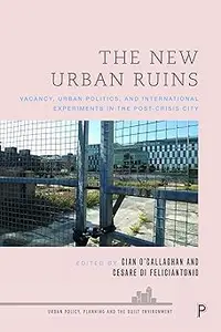 The New Urban Ruins: Vacancy, Urban Politics, and International Experiments in the Post-Crisis City