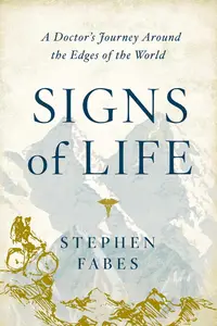 Signs of Life: A Doctor's Journey to the Ends Of The Earth