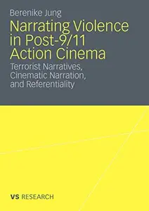 Narrating Violence in Post-9/11 Action Cinema: Terrorist Narratives, Cinematic Narration, and Referentiality