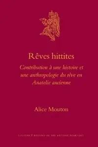 Rêves Hittites: Contribution a Une Histoire Et Une Anthropologie Du Reve En Anatolie