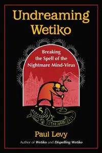 Undreaming Wetiko: Breaking the Spell of the Nightmare Mind-Virus