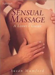 Sensual Massage: A Lover's Guide (repost)