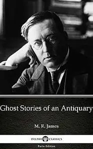 «Ghost Stories of an Antiquary by M. R. James – Delphi Classics (Illustrated)» by None