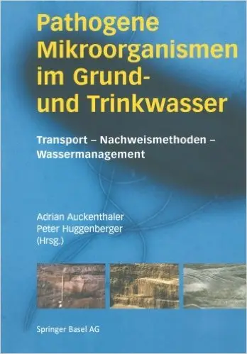 Pathogene Mikroorganismen im Grund- und Trinkwasser: Transport - Nachweismethoden - Wassermanagement