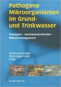 Pathogene Mikroorganismen im Grund- und Trinkwasser: Transport - Nachweismethoden - Wassermanagement