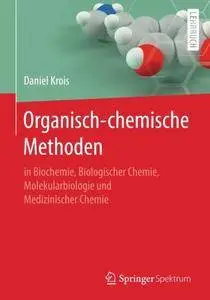 Organisch-chemische Methoden: in Biochemie, Biologischer Chemie, Molekularbiologie und Medizinischer Chemie [Repost]