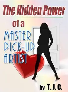 The Hidden Power of a Master Pick-up Artist: How to Cure Approach Anxiety and Achieve your Goals as a Pick-up Artist and More 	