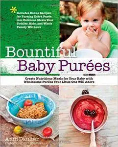 Bountiful Baby Purees: Create Nutritious Meals for Your Baby with Wholesome Purees Your Little One Will Adore