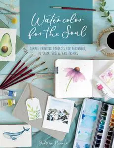 Watercolor for the Soul: Simple painting projects for beginners, to calm, soothe and inspire