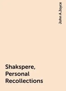 «Shakspere, Personal Recollections» by John A.Joyce