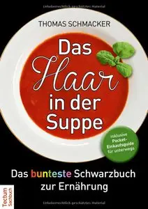 Thomas Schmacker - Das Haar in der Suppe: Das bunteste Schwarzbuch zur Ernährung