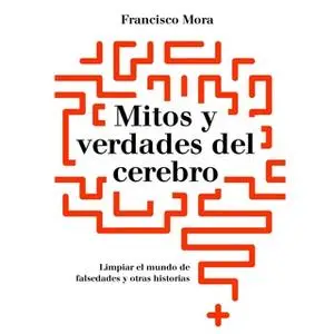 «Mitos y verdades del cerebro» by Francisco Mora