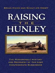 Raising the Hunley: The Remarkable History and Recovery of the Lost Confederate Submarine
