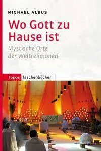 Wo Gott zu Hause ist - Mystische Orte der Weltreligionen