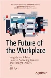 The Future of the Workplace: Insights and Advice from 31 Pioneering Business and Thought Leaders