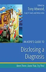 An Aspie's Guide to Disclosing a Diagnosis: Been There. Done That. Try This!