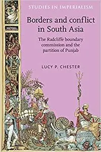 Borders and Conflict in South Asia: The Radcliffe Boundary Commission and the Partition of Punjab