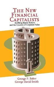 The New Financial Capitalists: Kohlberg Kravis Roberts and the Creation of Corporate Value