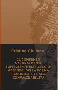 IL CONSENSO NATURALMENTE SUFFICIENTE ESPRESSO IN ASSENZA DELLA FORMA CANONICA E LA SUA CONVALIDABILITÀ