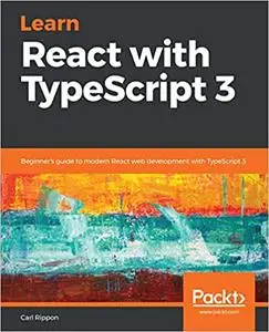 Learn React with TypeScript 3: Beginner's guide to modern React web development with TypeScript 3 (Repost)