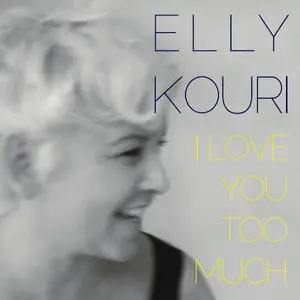 Elly Kouri - I Love You Too Much (2013)