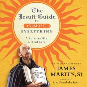 «The Jesuit Guide to (Almost) Everything» by James Martin