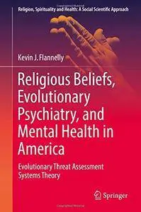 Religious Beliefs, Evolutionary Psychiatry, and Mental Health in America: Evolutionary Threat Assessment Systems Theory