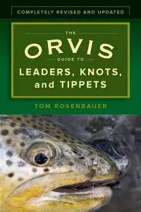 The Orvis Guide to Leaders, Knots, and Tippets: A Detailed, Streamside Field Guide To Leader Construction, Fly-Fishing Knots...